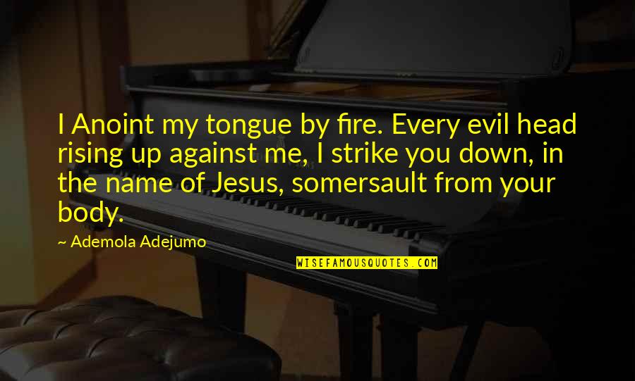 Head Down Quotes By Ademola Adejumo: I Anoint my tongue by fire. Every evil