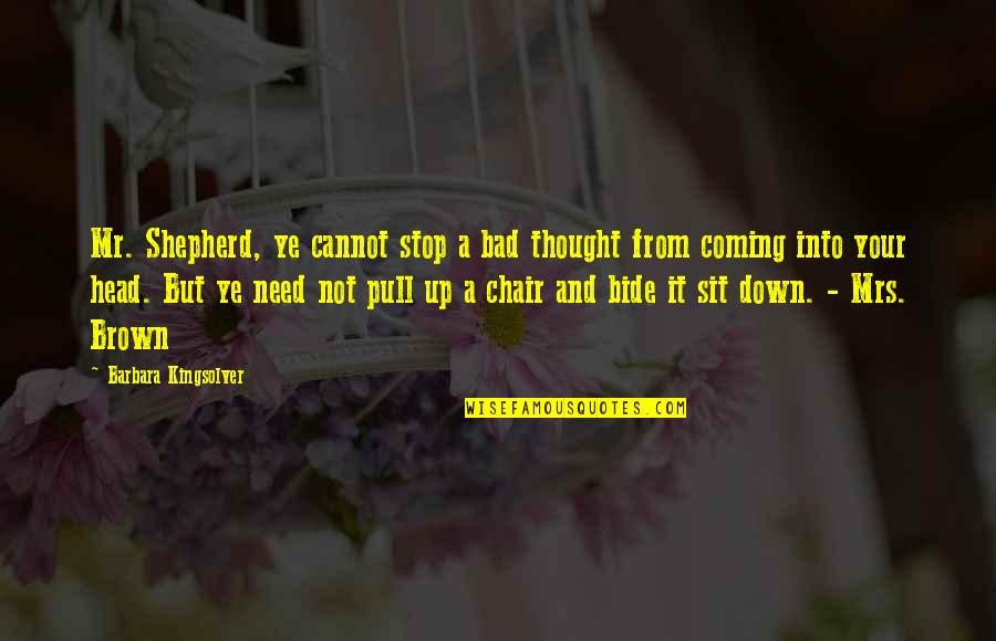 Head Down Quotes By Barbara Kingsolver: Mr. Shepherd, ye cannot stop a bad thought
