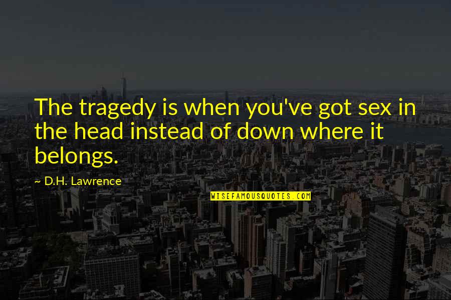 Head Down Quotes By D.H. Lawrence: The tragedy is when you've got sex in