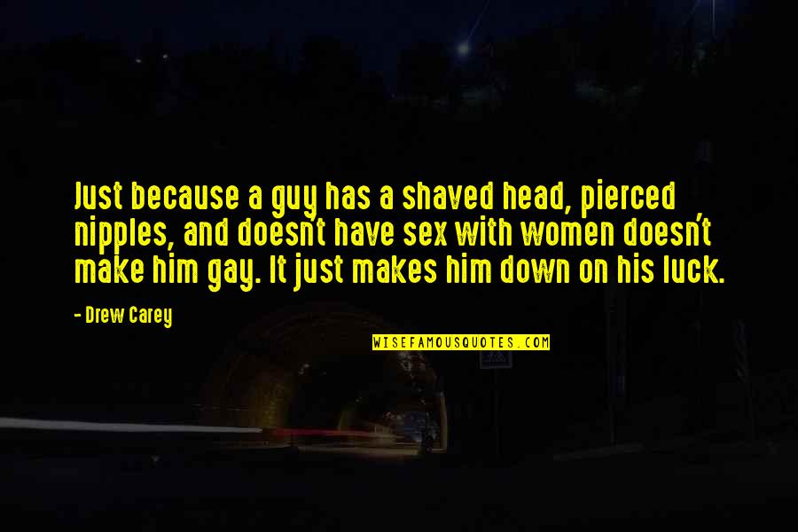 Head Down Quotes By Drew Carey: Just because a guy has a shaved head,
