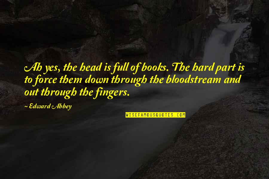 Head Down Quotes By Edward Abbey: Ah yes, the head is full of books.