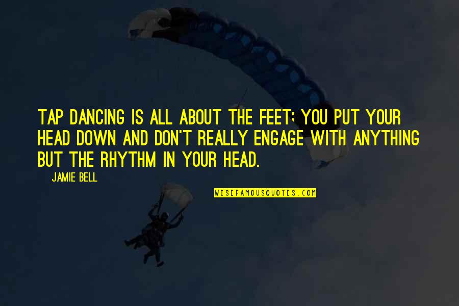Head Down Quotes By Jamie Bell: Tap dancing is all about the feet; you