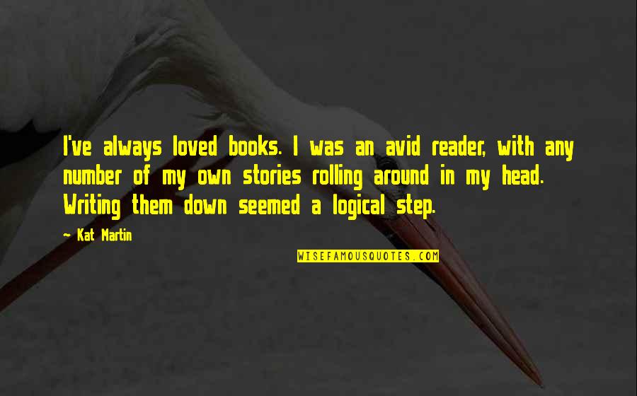 Head Down Quotes By Kat Martin: I've always loved books. I was an avid