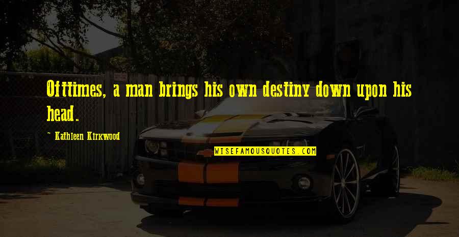 Head Down Quotes By Kathleen Kirkwood: Ofttimes, a man brings his own destiny down