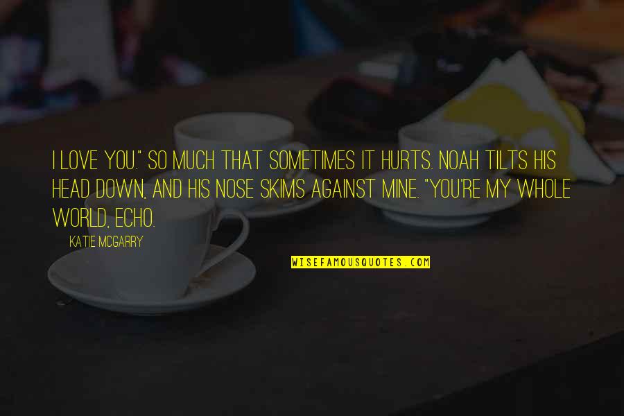 Head Down Quotes By Katie McGarry: I love you." So much that sometimes it