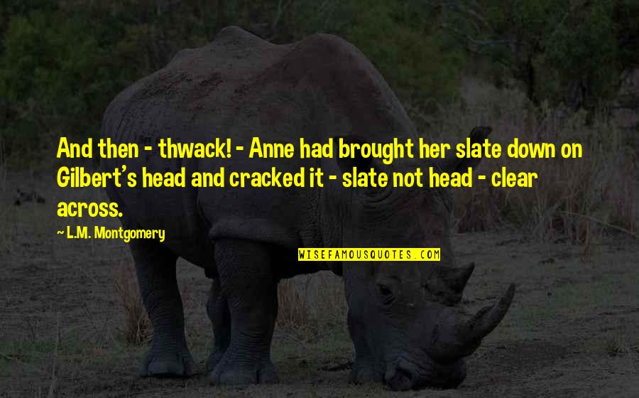 Head Down Quotes By L.M. Montgomery: And then - thwack! - Anne had brought
