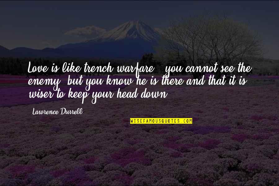 Head Down Quotes By Lawrence Durrell: Love is like trench warfare - you cannot