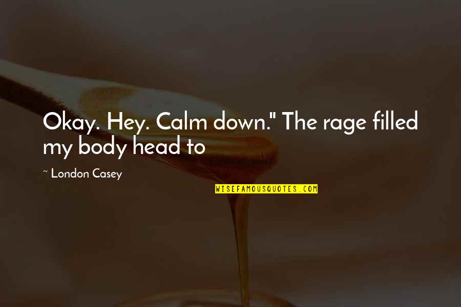 Head Down Quotes By London Casey: Okay. Hey. Calm down." The rage filled my