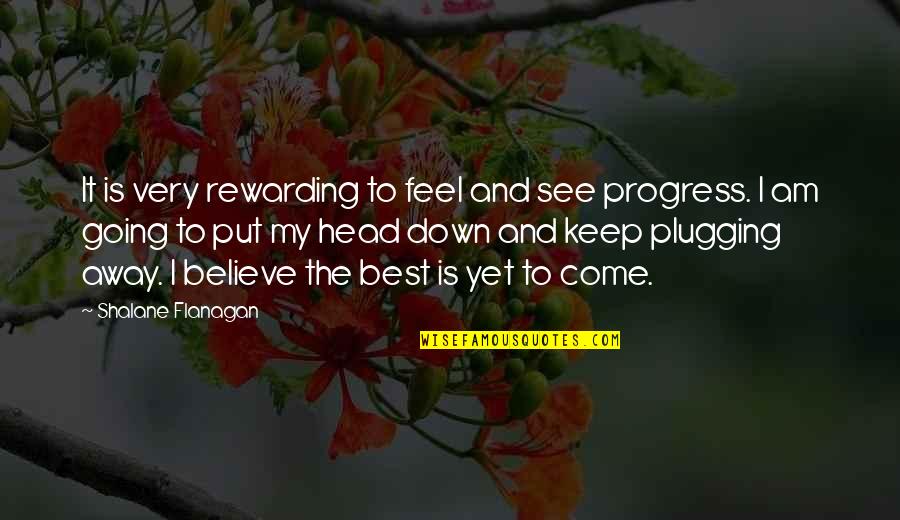 Head Down Quotes By Shalane Flanagan: It is very rewarding to feel and see