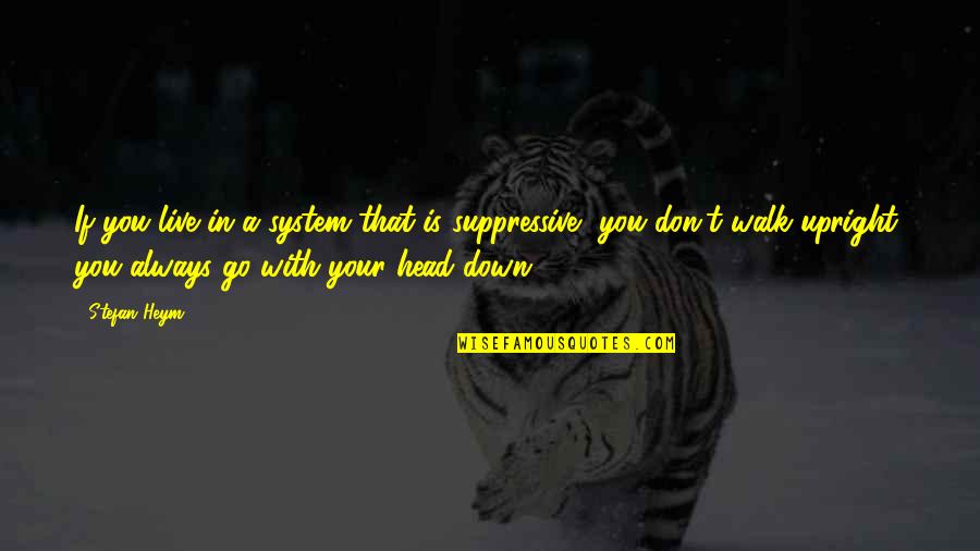 Head Down Quotes By Stefan Heym: If you live in a system that is