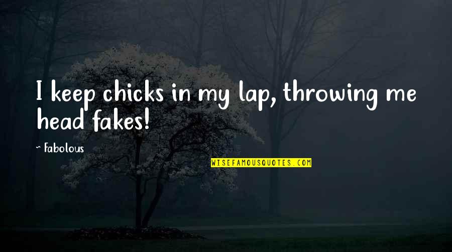 Head Fake Quotes By Fabolous: I keep chicks in my lap, throwing me