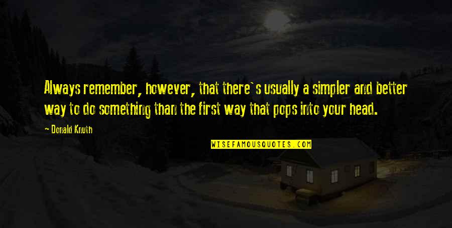 Head First Quotes By Donald Knuth: Always remember, however, that there's usually a simpler Head First Quotes By Donald Knuth: Always remember, however, that there's usually a simpler