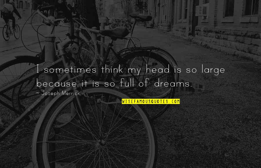 Head Full Of Dreams Quotes By Joseph Merrick: I sometimes think my head is so large