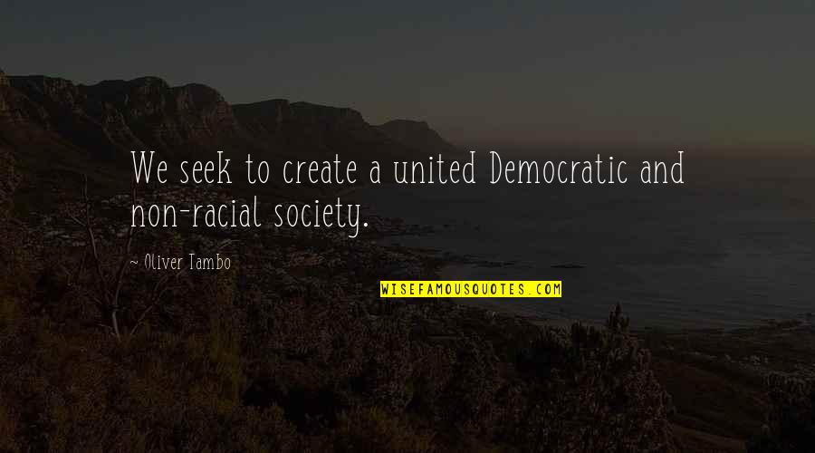 Head Full Of Dreams Quotes By Oliver Tambo: We seek to create a united Democratic and