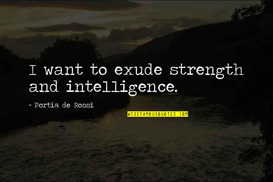 Head Full Of Thoughts Quotes By Portia De Rossi: I want to exude strength and intelligence.