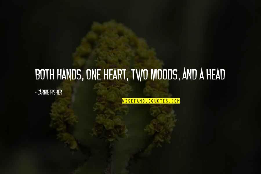 Head Heart Hands Quotes By Carrie Fisher: BOTH HANDS, ONE HEART, TWO MOODS, AND A