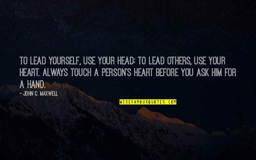 Head Heart Hands Quotes By John C. Maxwell: To lead yourself, use your head; to lead
