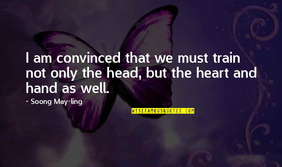Head Heart Hands Quotes By Soong May-ling: I am convinced that we must train not