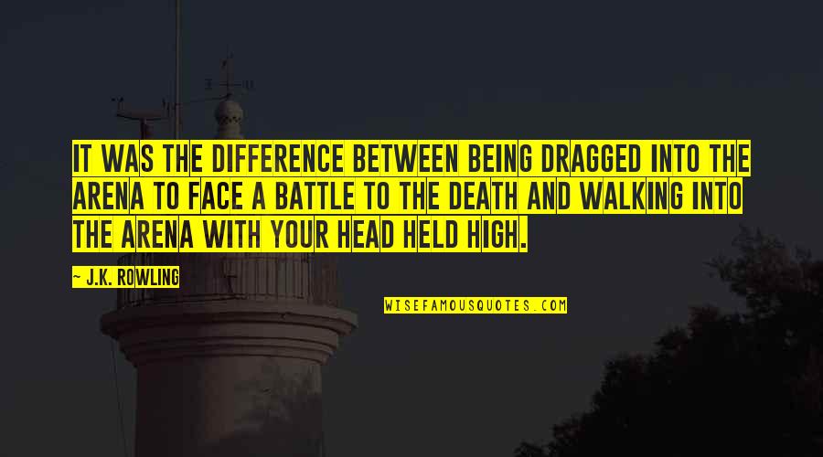 Head Held Up High Quotes By J.K. Rowling: It was the difference between being dragged into
