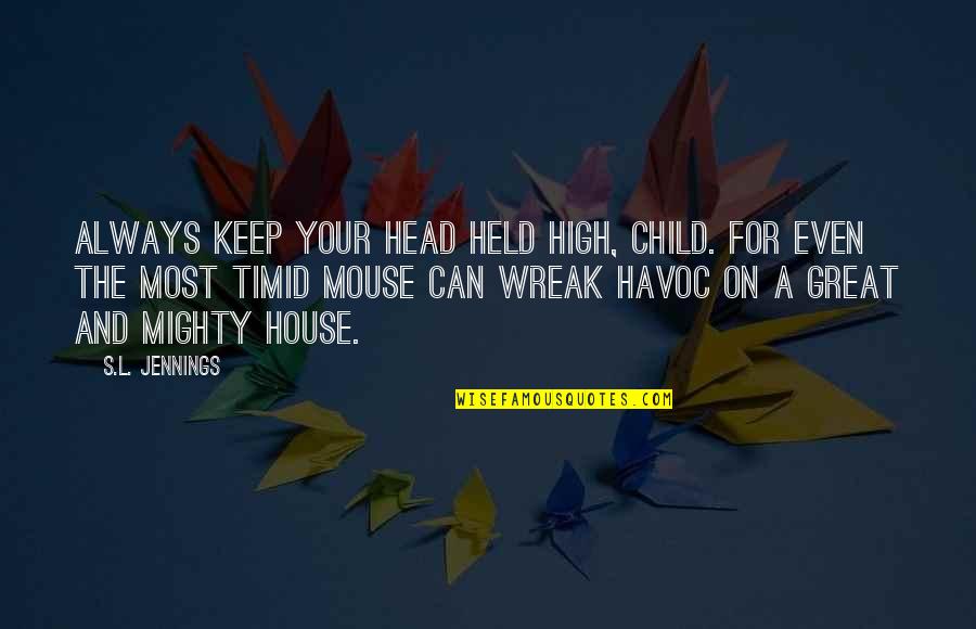 Head Held Up High Quotes By S.L. Jennings: Always keep your head held high, child. For