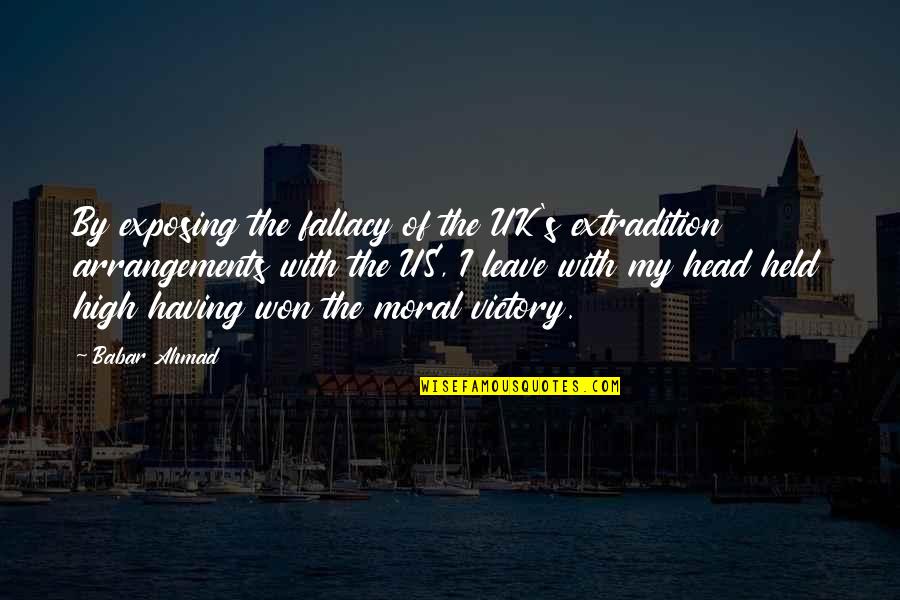 Head High Up Quotes By Babar Ahmad: By exposing the fallacy of the UK's extradition