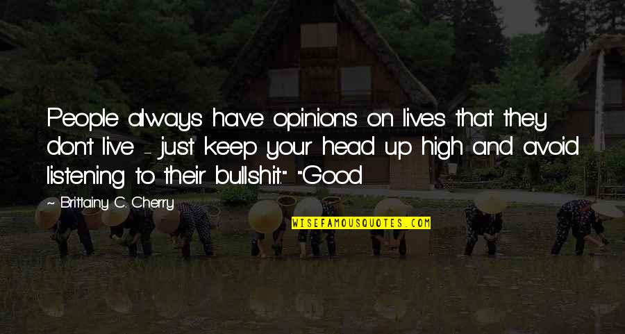 Head High Up Quotes By Brittainy C. Cherry: People always have opinions on lives that they