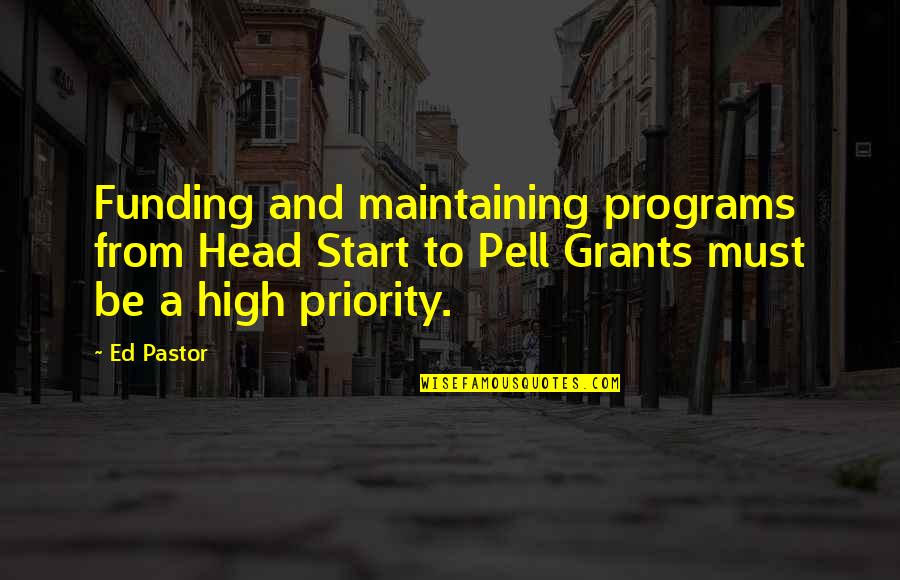 Head High Up Quotes By Ed Pastor: Funding and maintaining programs from Head Start to