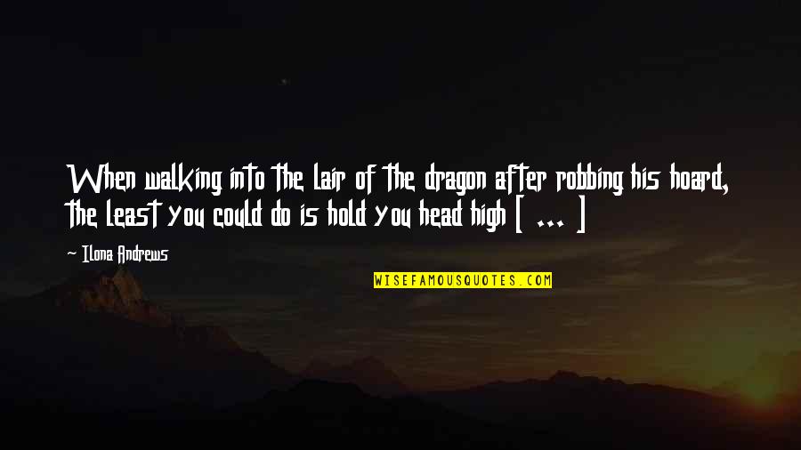 Head High Up Quotes By Ilona Andrews: When walking into the lair of the dragon