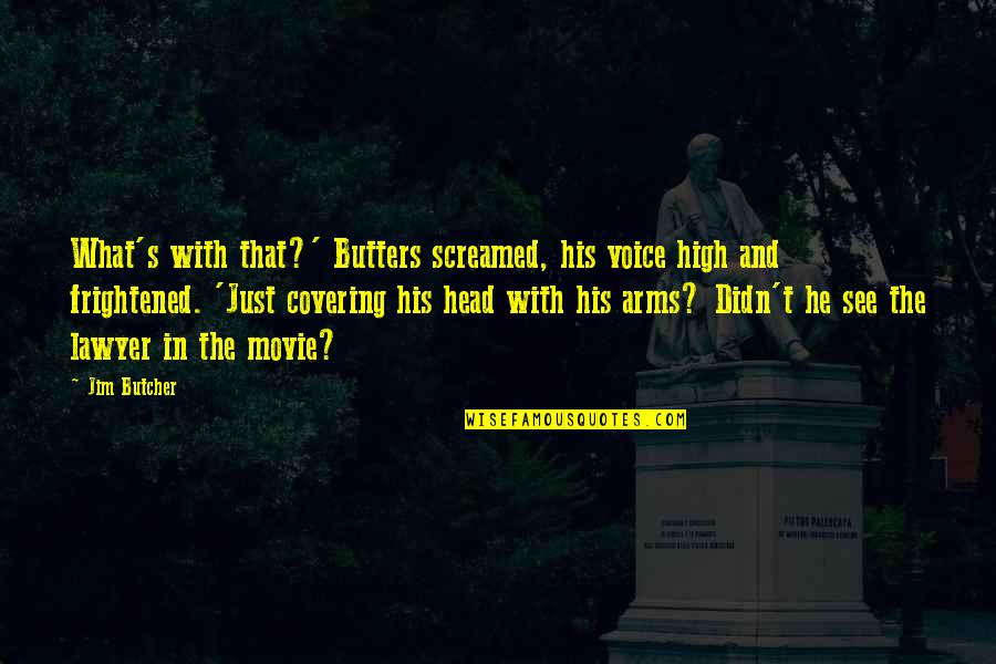 Head High Up Quotes By Jim Butcher: What's with that?' Butters screamed, his voice high