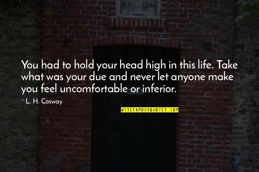 Head High Up Quotes By L. H. Cosway: You had to hold your head high in