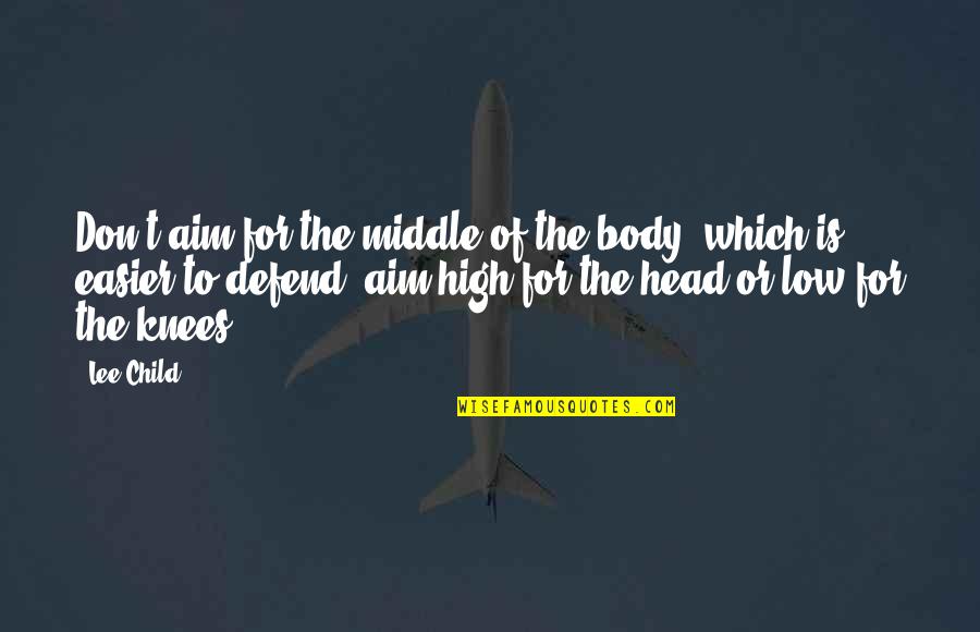 Head High Up Quotes By Lee Child: Don't aim for the middle of the body,