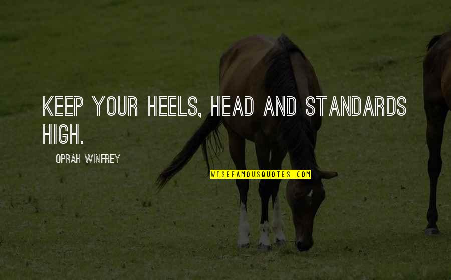 Head High Up Quotes By Oprah Winfrey: Keep your heels, head and standards high.