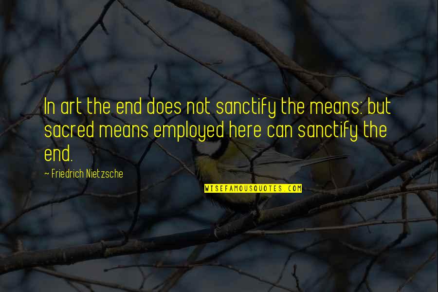 Head Hurts Quotes By Friedrich Nietzsche: In art the end does not sanctify the