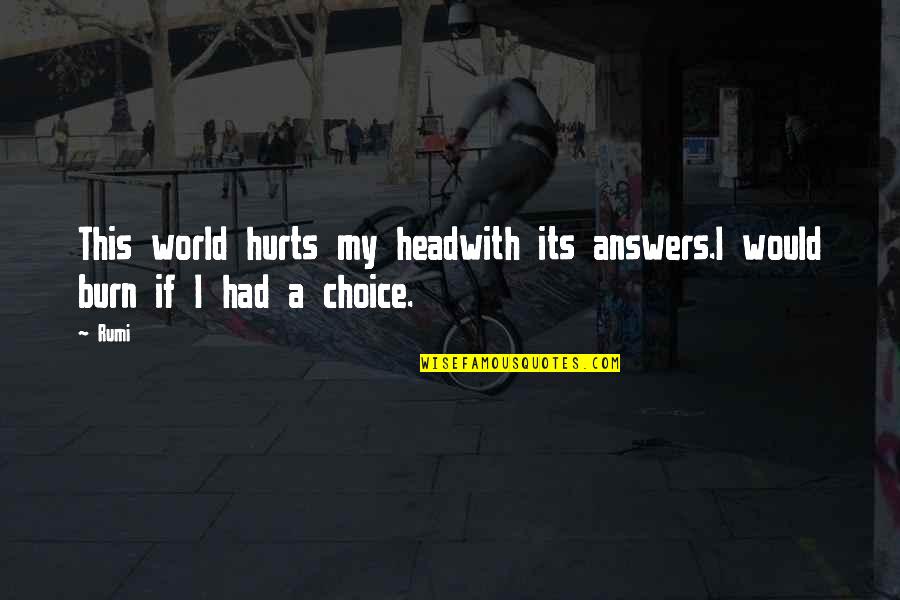 Head Hurts Quotes By Rumi: This world hurts my headwith its answers.I would
