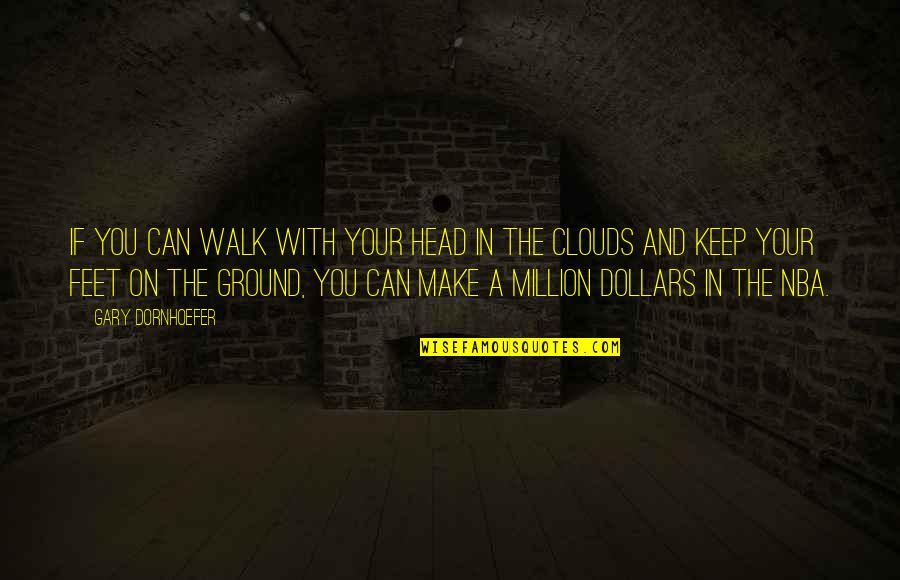 Head In Clouds Quotes By Gary Dornhoefer: If you can walk with your head in