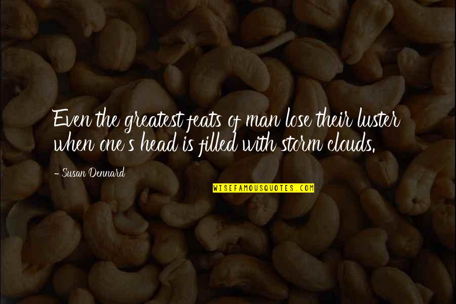 Head In Clouds Quotes By Susan Dennard: Even the greatest feats of man lose their