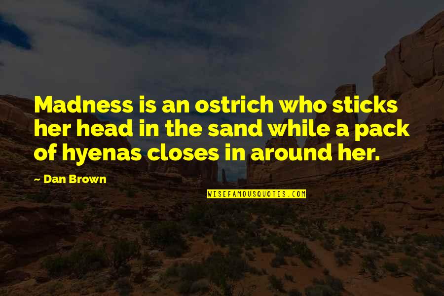 Head In Sand Quotes By Dan Brown: Madness is an ostrich who sticks her head