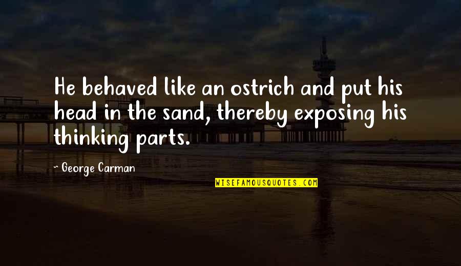 Head In Sand Quotes By George Carman: He behaved like an ostrich and put his