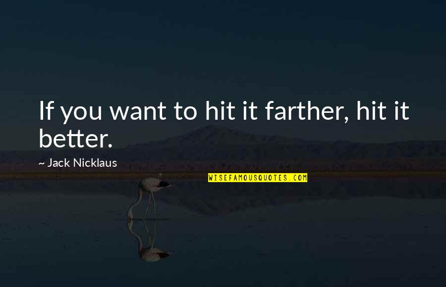 Head In Sand Quotes By Jack Nicklaus: If you want to hit it farther, hit