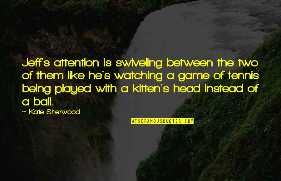 Head In The Game Quotes By Kate Sherwood: Jeff's attention is swiveling between the two of