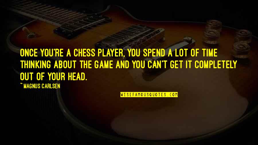 Head In The Game Quotes By Magnus Carlsen: Once you're a chess player, you spend a