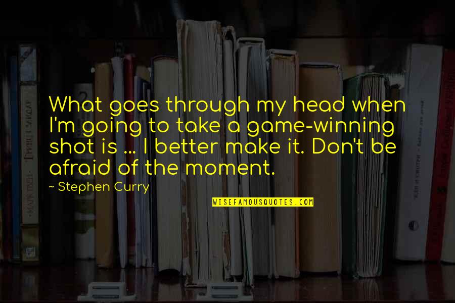 Head In The Game Quotes By Stephen Curry: What goes through my head when I'm going