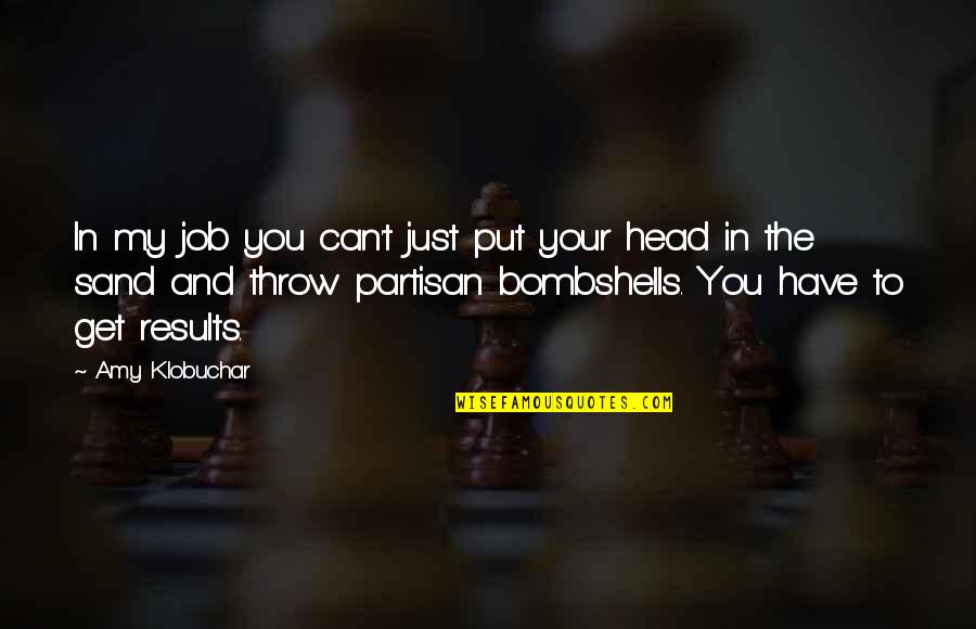 Head In The Sand Quotes By Amy Klobuchar: In my job you can't just put your Head In The Sand Quotes By Amy Klobuchar: In my job you can't just put your
