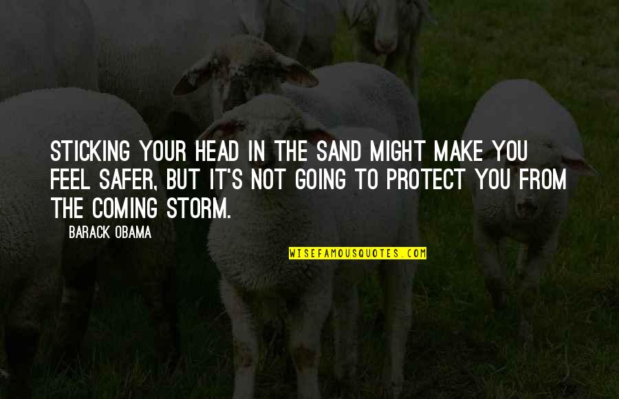 Head In The Sand Quotes By Barack Obama: Sticking your head in the sand might make Head In The Sand Quotes By Barack Obama: Sticking your head in the sand might make