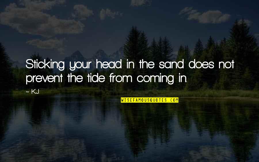 Head In The Sand Quotes By K.J.: Sticking your head in the sand does not