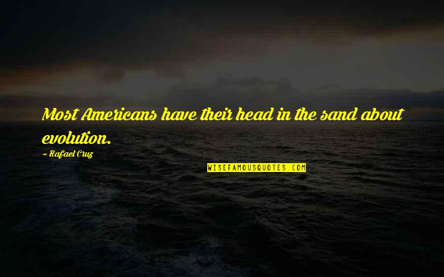 Head In The Sand Quotes By Rafael Cruz: Most Americans have their head in the sand