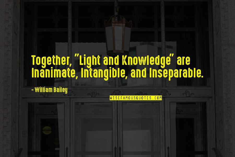 Head Injuries Quotes By William Bailey: Together, "Light and Knowledge" are Inanimate, Intangible, and