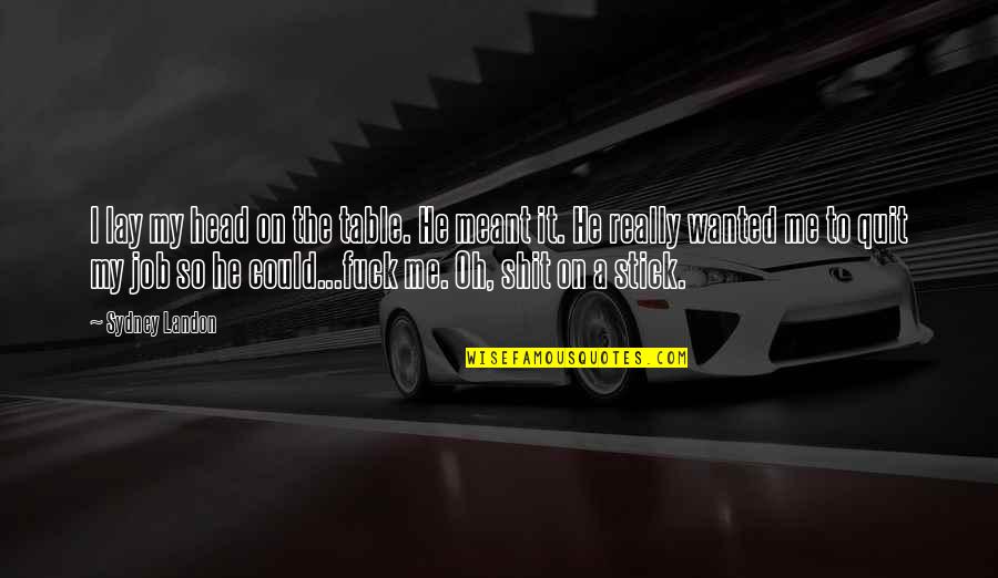 Head Job Quotes By Sydney Landon: I lay my head on the table. He