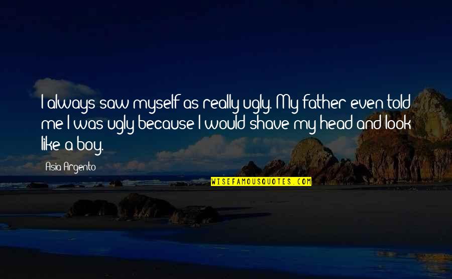 Head Like A Quotes By Asia Argento: I always saw myself as really ugly. My