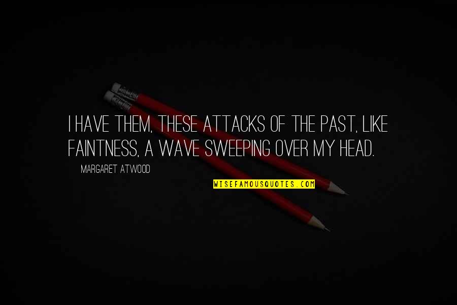 Head Like A Quotes By Margaret Atwood: I have them, these attacks of the past,